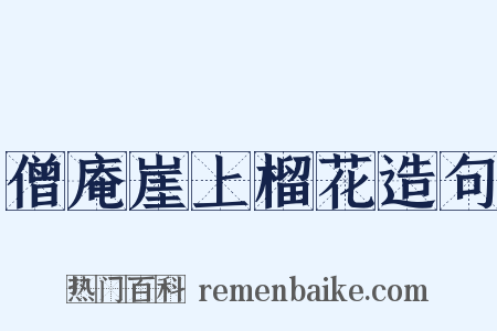 僧庵崖上榴花造句是什么意思的图片